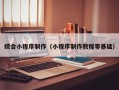日照综合小程序制作（小程序制作教程零基础）