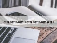 日照小程序什么制作（小程序什么制作软件）