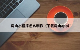 日照房山小程序怎么制作（下载房山app）