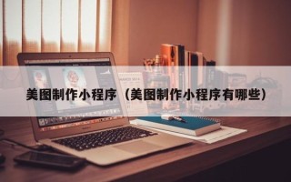 日照美图制作小程序（美图制作小程序有哪些）