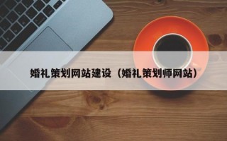 日照婚礼策划网站建设（婚礼策划师网站）